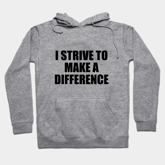 I strive to make a difference Hoodie by BL4CK&WH1TE 